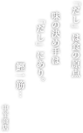 「だし」は食の原点 味の決め手は「だし」にあり。鰹一筋 中平商店